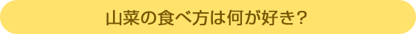 山菜の食べ方は何が好き?