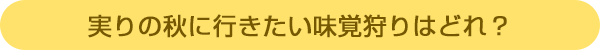 実りの秋に行きたい味覚狩りはどれ?