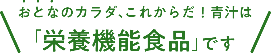 おとなのカラダ、これからだ!青汁は「栄養機能食品」です