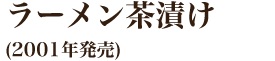 ラーメン茶漬け(2001年発売)