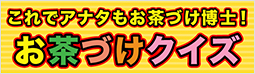 これでアナタもお茶づけ博士！ お茶づけクイズ