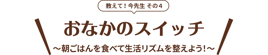 教えて！今先生 その4 おなかのスイッチ ～胃腸を動かし、排便の習慣化を！～