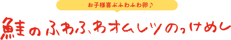 鮭のふわふわオムレツのっけめし お子様喜ぶふわふわ卵♪