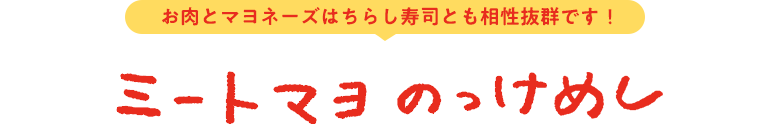 ミートマヨのっけめし お肉とマヨネーズはちらし寿司とも相性抜群です！