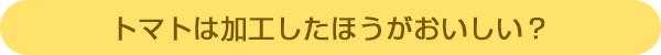 トマトは加工した方がおいしい?