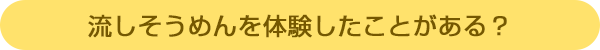 流しそうめんを体験したことがある?