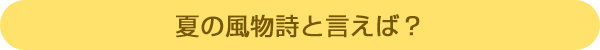 夏の風物詩と言えば?