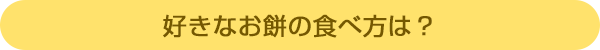 好きなお餅の食べ方は?