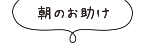 朝のお助け