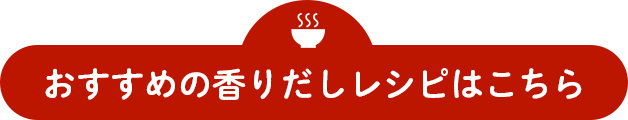おすすめの香りだしレシピはこちら