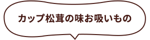 カップ松茸の味お吸いもの