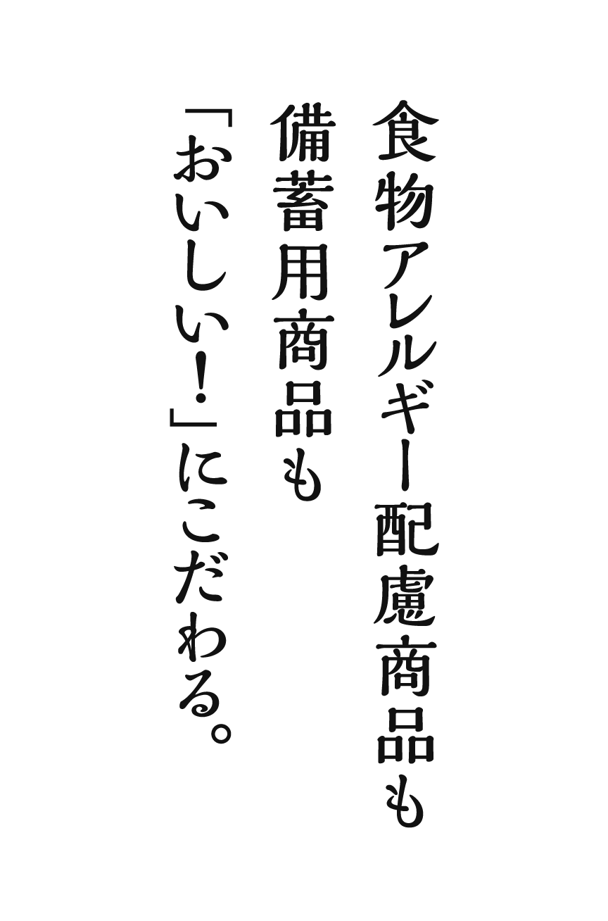 食物アレルギー配慮商品も備蓄用商品も「おいしい！」にこだわる。