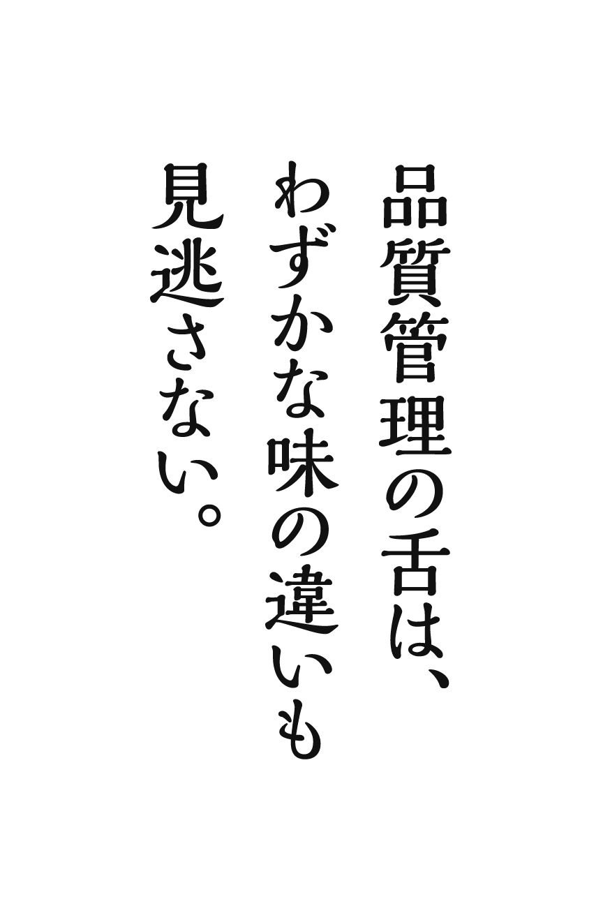 品質管理の舌は、わずかな味の違いも見逃さない。